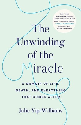 The Unwinding of the Miracle: A Memoir of Life, Death, and Everything That C...
