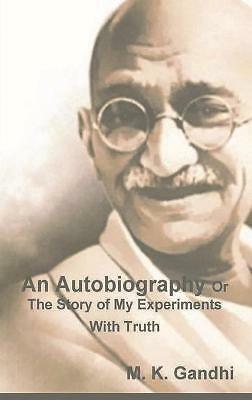 An Autobiography Or The Story of My Experiments With Truth by M K Gandhi...