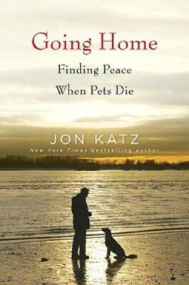 Going Home: Finding Peace When Pets Die - Hardcover By Katz, Jon - GOOD