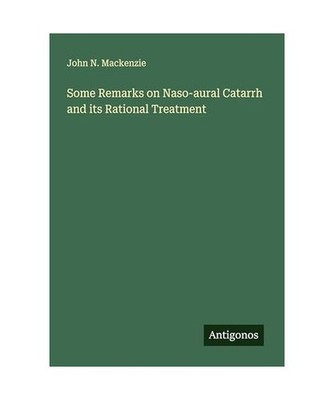Some Remarks on Naso-aural Catarrh and its Rational Treatment, Mackenzie, John N