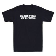 Dead Pedophiles Don't Reoffend Funny Saying Quote Vintage Men's T-Shirt Gift Tee