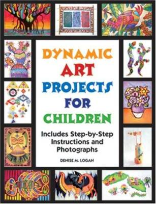Dynamic Art Projects for Children: Includes Step-by-step Instructions And - GOOD