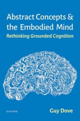 Abstract Concepts and the Embodied Mind : Rethinking Grounded Cognition, Hard...
