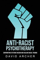 Anti-Racist Psychotherapy Confronting Systemic Racism And Healing Racial Trauma