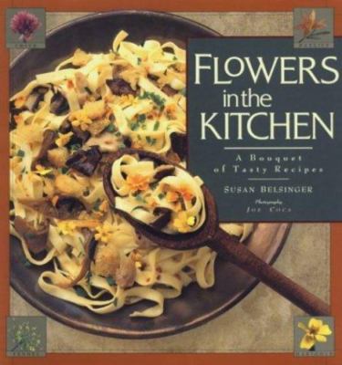 Flowers in the Kitchen: A Bouquet of Tasty Recipes by Susan Belsinger