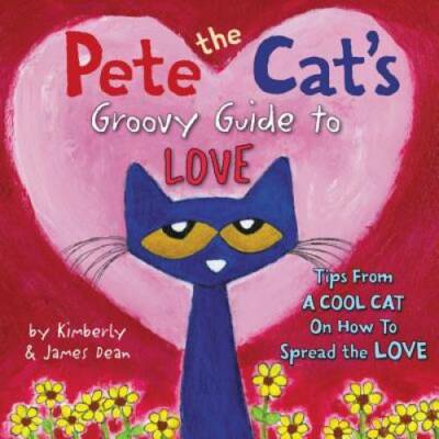 Pete the Cat's Groovy Guide to Love - Hardcover By Dean, James - GOOD