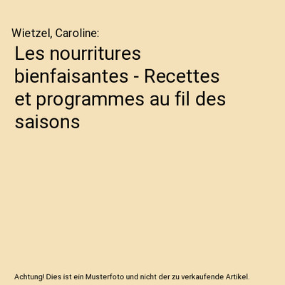 Les nourritures bienfaisantes - Recettes et programmes au fil des saisons, Wietz
