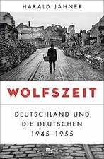 Wolfszeit: Deutschland und die Deutschen 1945...