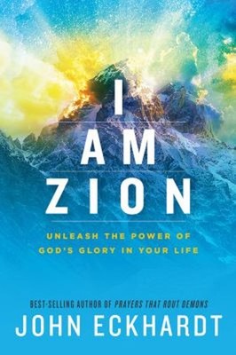 I Am Zion : Unleash the Power of God's Glory in Your Life John Ec