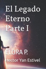 El Legado Eterno Parte I: Elora P. by Hector Yan Estivel Paperback Book