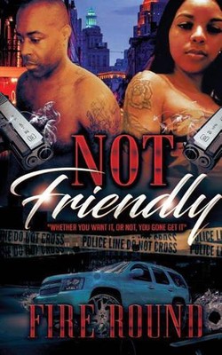 Not Friendly: Whether You Want It or Not, You Gone Get It by Craytonia Fire Roun