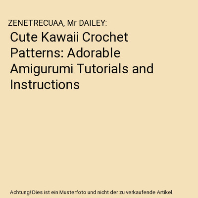Cute Kawaii Crochet Patterns: Adorable Amigurumi Tutorials and Instructions, ZEN