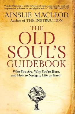 The Old Soul's Guidebook: Who You Are, Why You're Here, & How to Navigate Li...