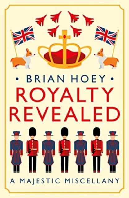 Royalty Revealed: A Majestic Miscellany by Brian Hoey PAPERBACK 9781785906237