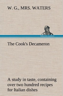 The Cook's Decameron: a study in taste, containing over two hundred recipes ...