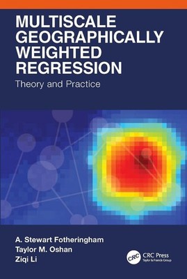 Multiscale Geographically Weighted Regression: Theory and Practice by A. Stewart