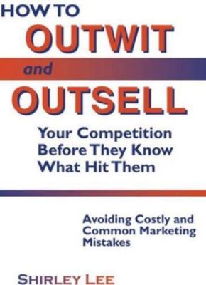 How to Outwit and Outsell Your Competition Before They Know What Hit Them, Shirl