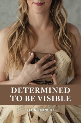 DETERMINED TO BE VISIBLE By Karen Greenfield **BRAND NEW**
