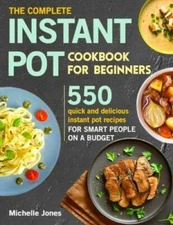 The Complete Instant Pot Cookbook for Beginners: 550 Quick and Delicious  - GOOD
