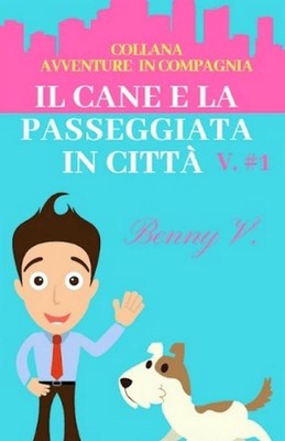Il cane e la passeggiata in citt. Serie Avventure in compagnia #1 by Benny V. (I