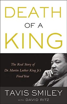Death of a King: The Real Story of Dr. Martin Luther King Jr.'s Final Year - Smi