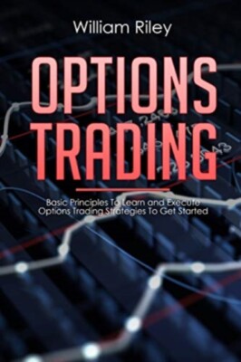 Riley - Options Trading  Basic Principles to Learn and Execute Options - X555z