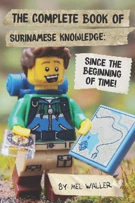 The Complete Book Of Surinamese Knowledge: Since Before the Beginning of Time! b