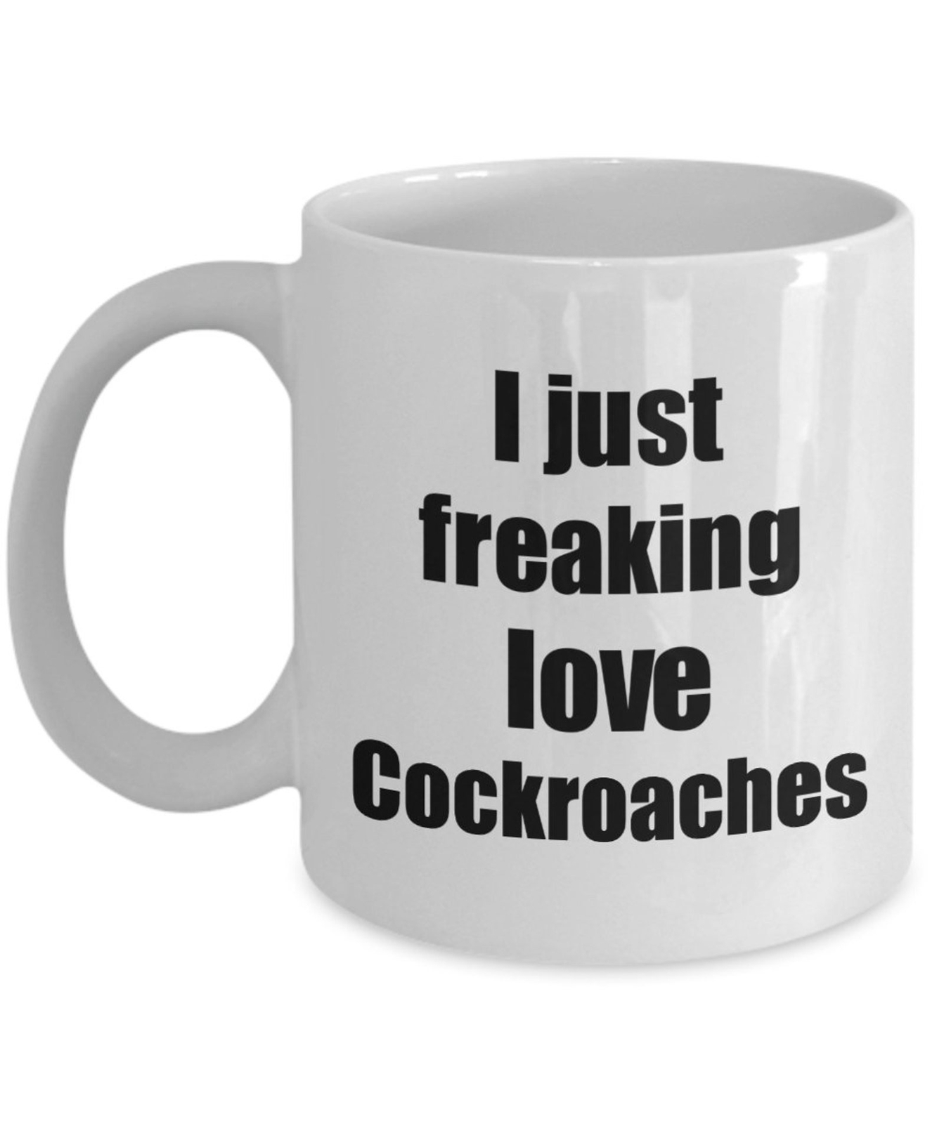Cockroach Mug I Just Freaking Love Cockroaches Lover Funny Gift Idea