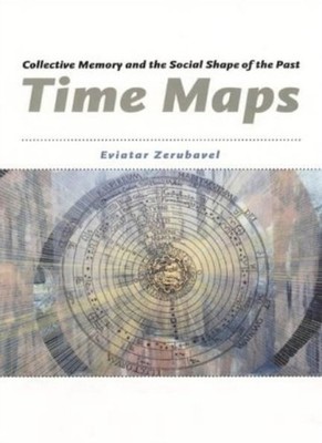 Time Maps: Collective Memory and the Social Shape of the Past By