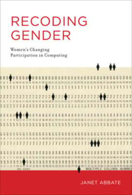 Recoding Gender: Women's Changing Participation in Computing by Janet Abbate