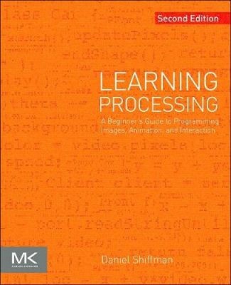 Learning Processing: A Beginner's Guide to Programming Images, Animation, and