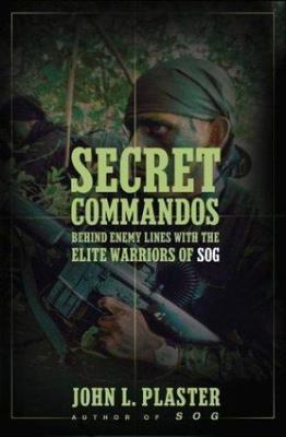 Secret Commandos: Behind Enemy Lines with the Elite Warriors of SOG, Plaster, Jo