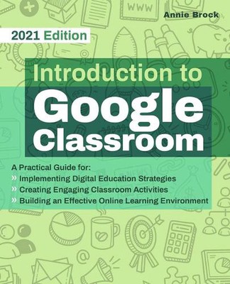 Introduction to Google Classroom: A Practical Guide for Implementing Digital Edu