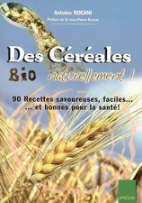 Des Céréales Bio Naturellement !: 90 Recettes faciles, savoureuses... et bonnes 