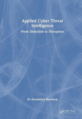 Applied Cyber Threat Intelligence: From Detection to Disruption by Akashdeep Bha