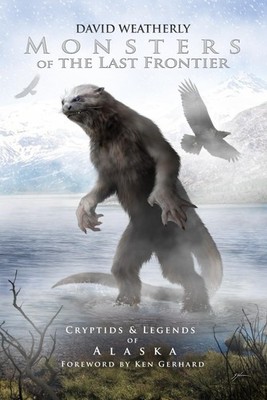 Monsters of the Last Frontier: Cryptids & Legends of Alaska by Weatherly