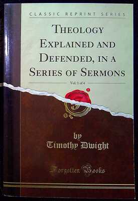 Dwight, Timothy THEOLOGY EXPLAINED AND DEFENDED, IN A SERIES OF SERMONS, VOL. 1