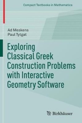 Exploring Classical Greek Construction Problems with Interactive Geometry