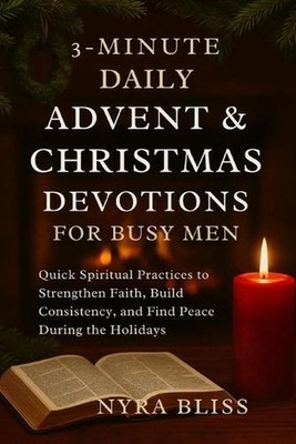 3-Minute Daily Advent & Christmas Devotions for Busy Men: Quick Spiritual Practi