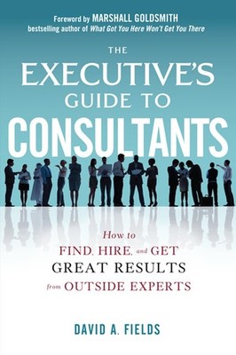 The Executive�s Guide to Consultants: How to Find, Hire and Get Great Results f,