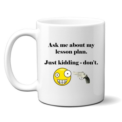 Ask Me About My Lesson Plan, Just Kidding - Don't, Lustiges Lehrergeschenk, Tasse