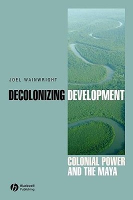 Decolonizing Development: Colonial Power and the Maya - Paperback - VERY GOOD