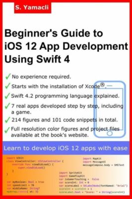 Beginner's Guide To Ios 12 App Development Using Swift 4: Xcode, Swift And ...