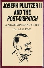Joseph Pulitzer II and the Post-Dispatch : A Newspaperman's Life