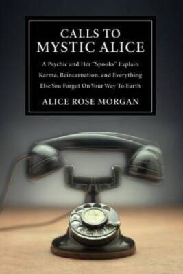 Calls to Mystic Alice: A Psychic & Her Spooks Explain Karma, Reincarnat - GOOD