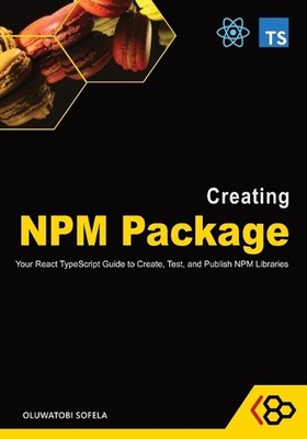 Creating NPM Package: Your React TypeScript Guide to Create, Test, and Publish N