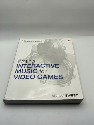 Writing Interactive Music For Video Games by Michael Sweet