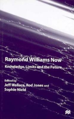 Raymond Williams Now: Knowledge, Limits and the Future by Wallace, Jeff, hardco