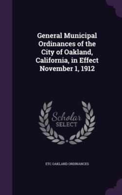 Oakland Ordinances - General Municipal Ordinances of the City of Oakla - X555z