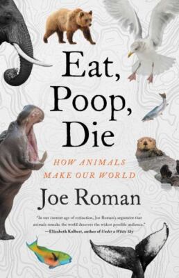 Eat, Poop, Die: How Animals Make Our World By Joe Roman NEW Hardcover Book